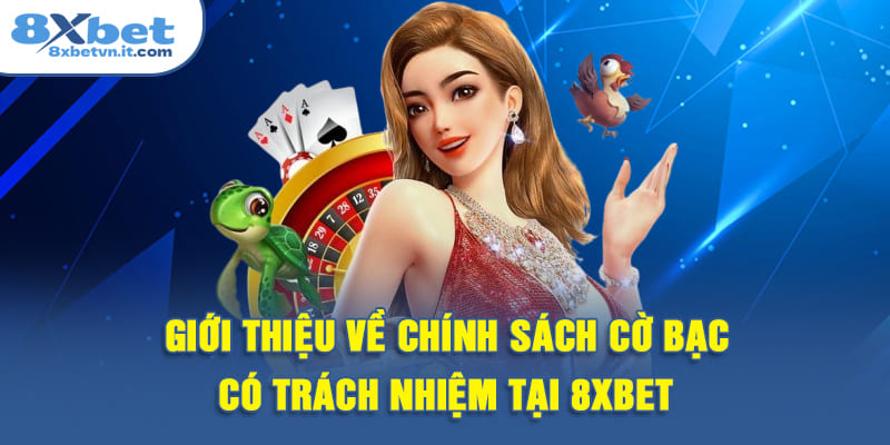 Giới thiệu về chính sách cờ bạc có trách nhiệm tại 8XBET